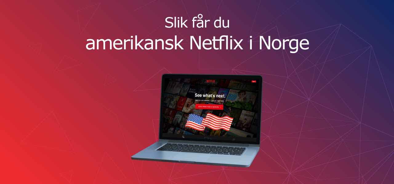 Slik får du amerikansk Netflix i Norge