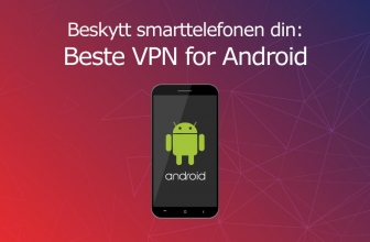 5 beste VPN for Android | Beskytt smarttelefonen din med en VPN-app