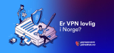 Er VPN lovlig i Norge?
